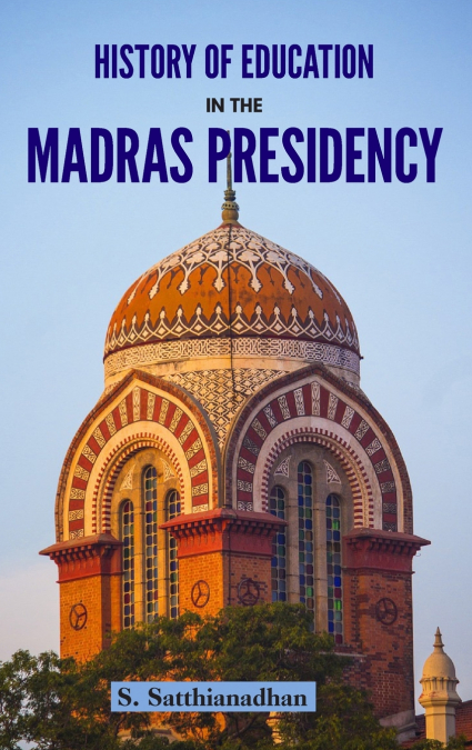 HISTORY OF EDUCATION IN THE MADRAS PRESIDENCY
