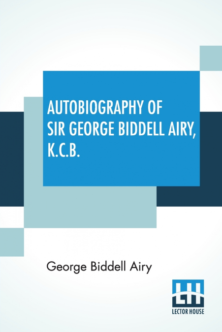 Autobiography Of Sir George Biddell Airy, K.C.B.