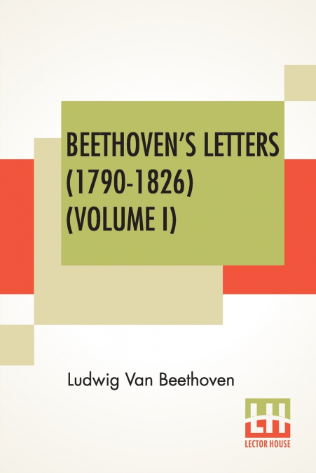 Beethoven’s Letters (1790-1826) (Volume I)