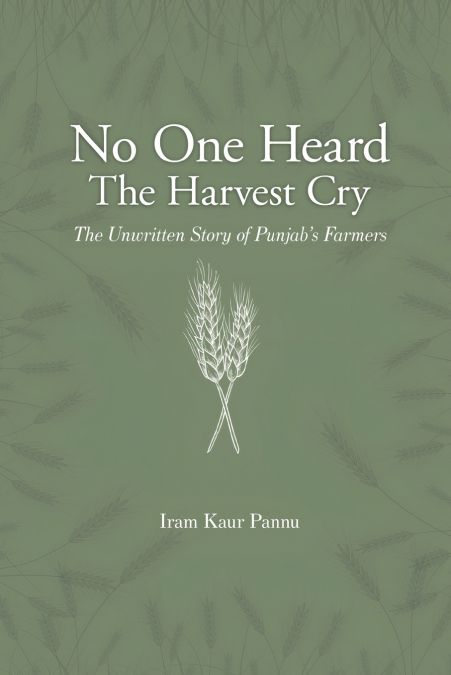No One Heard The Harvest Cry - The Unwritten Story of Punjab’s Farmers