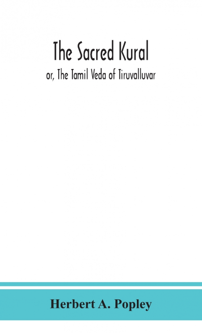 The Sacred Kural; Or, The Tamil Veda Of Tiruvalluvar
