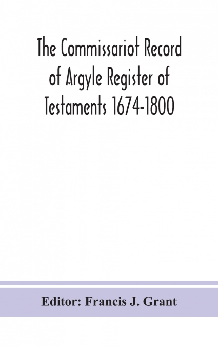 The Commissariot Record Of Argyle Register Of Testaments 1674-1800