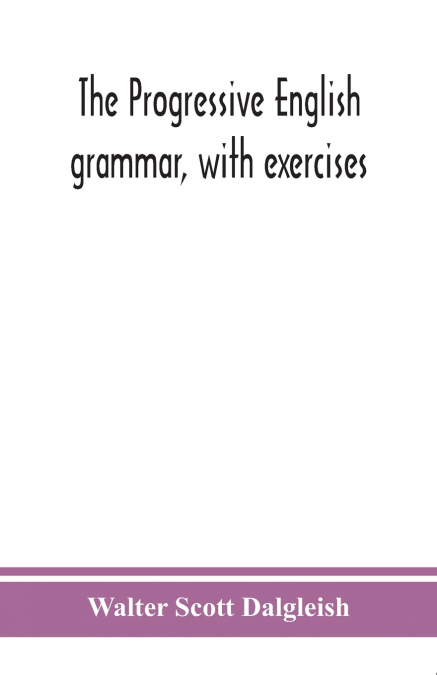 The Progressive English Grammar, With Exercises