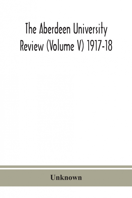 The Aberdeen University Review (Volume V) 1917-18
