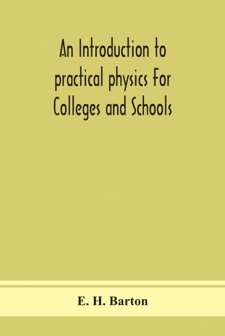 An Introduction To Practical Physics For Colleges And Schools