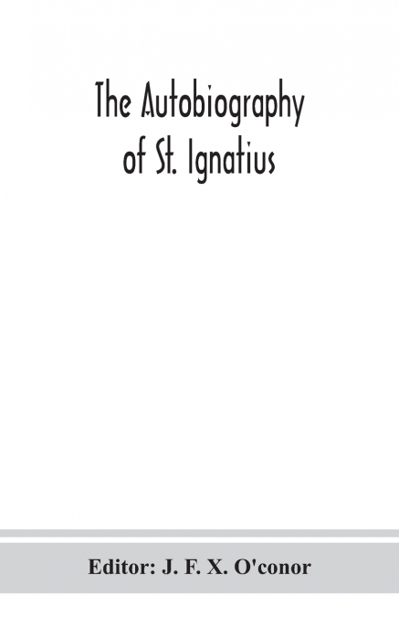 The autobiography of St. Ignatius