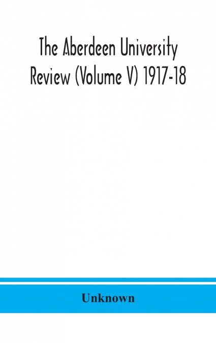 The Aberdeen University Review (Volume V) 1917-18