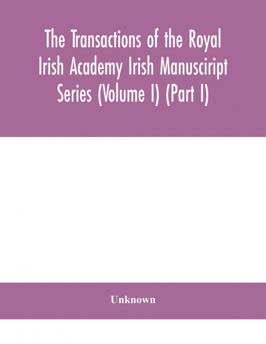 The Transactions Of The Royal Irish Academy Irish Manusciript Series (Volume I) (Part I)