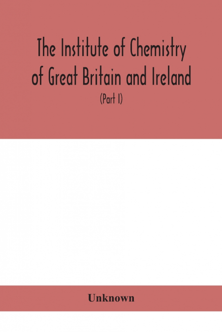 The Institute Of Chemistry Of Great Britain And Ireland; Founded Incorporated By Royal Charter 1885. Journal And Proceedings 1921 (Part I)