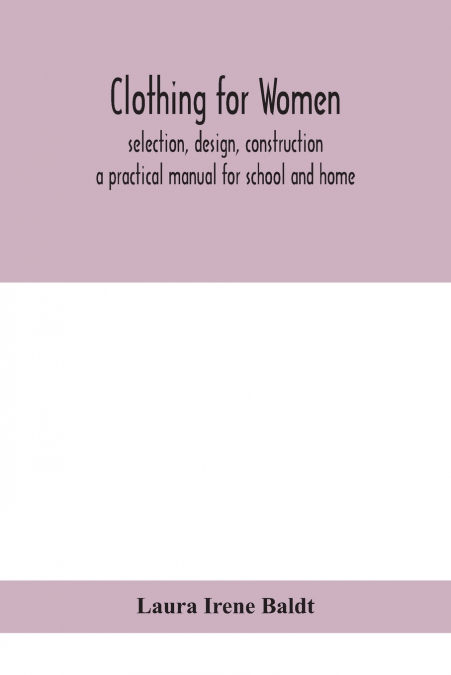 Clothing For Women; Selection, Design, Construction; A Practical Manual For School And Home
