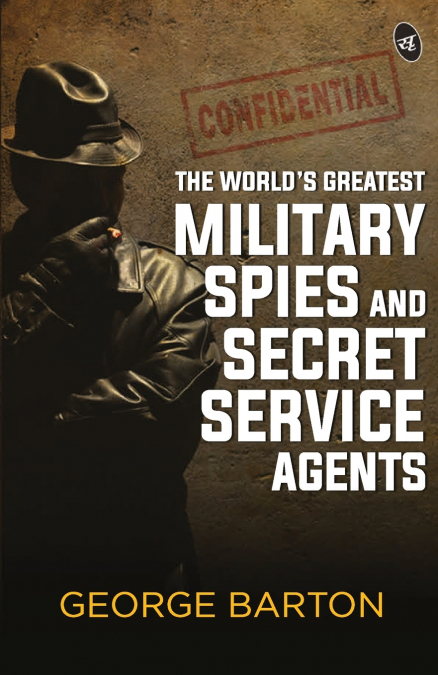 The World’s Greatest Military Spies and Secret Service Agents