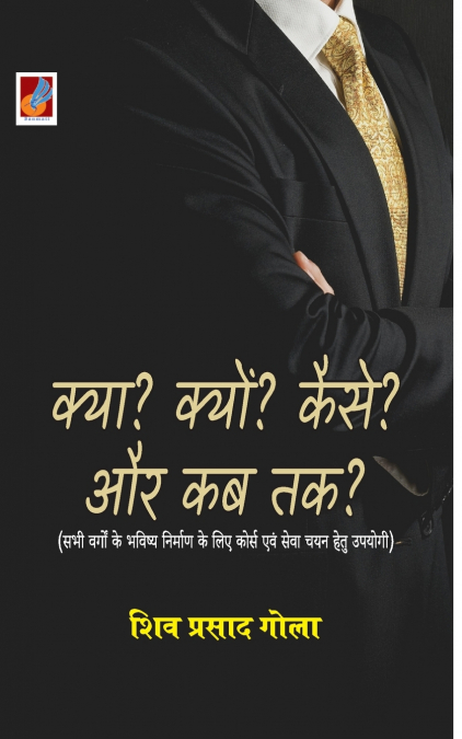 Kya? Kyun? Kaise? aur Kab Tak? 'क्या?, क्यों?, कैसे? और कब तक?'; सभी वर्गों के भविष्य निर्माण के लिए कोर्स एवं सेवा चयन हेतु उपयोगी