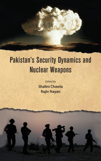 Pakistan’s Security Dynamics and Nuclear Weapons