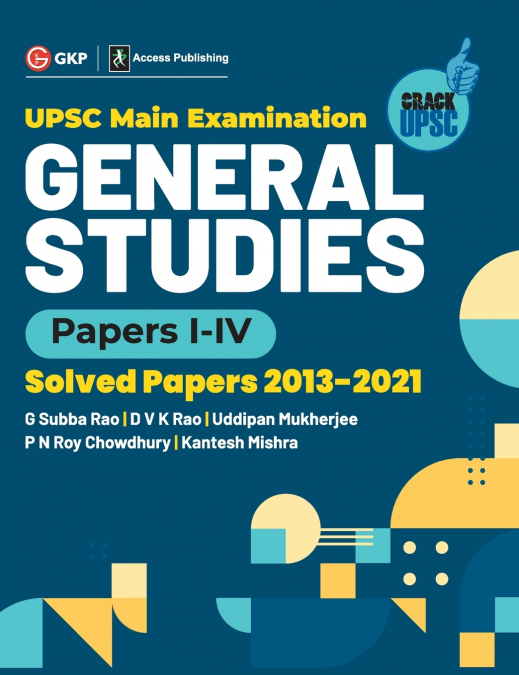 UPSC Mains 2022 General Studies Paper I-IV - S olved Papers 2013-2021 by G. Subba Rao, DVK Rao, Uddipan Mukherjee, PN Roy Chowdhury, Kantesh Mishra