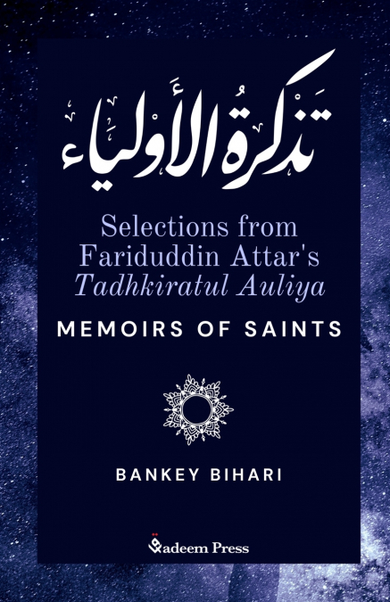 Selections from Fariduddin Attar’s Tadhkiratul Auliya - Memoirs of Saints