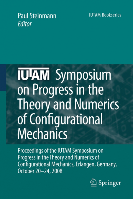 IUTAM Symposium on Progress in the Theory and Numerics of Configurational Mechanics
