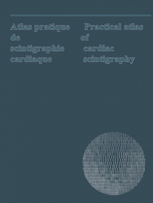 Atlas Pratique de Scintigraphie Cardiaque / Practical Atlas of Cardiac Scintigraphy