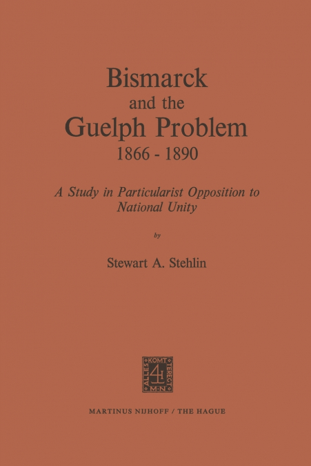 Bismarck and the Guelph Problem 1866-1890
