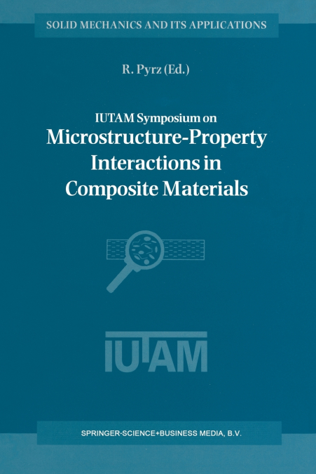 IUTAM Symposium on Microstructure-Property Interactions in Composite Materials