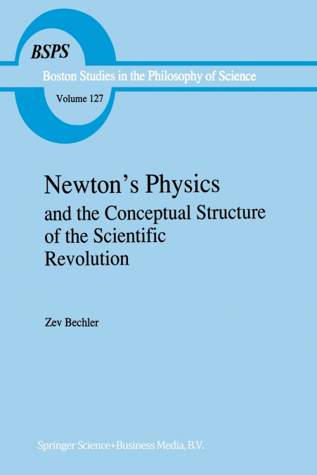 Newton’s Physics and the Conceptual Structure of the Scientific Revolution