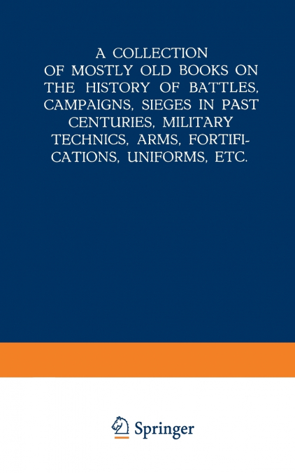 A   Collection of Mostly Old Books on the History of Battles, Campaigns, Sieges in Past Centuries, Military Technics, Arms, Fortifications, Uniforms,