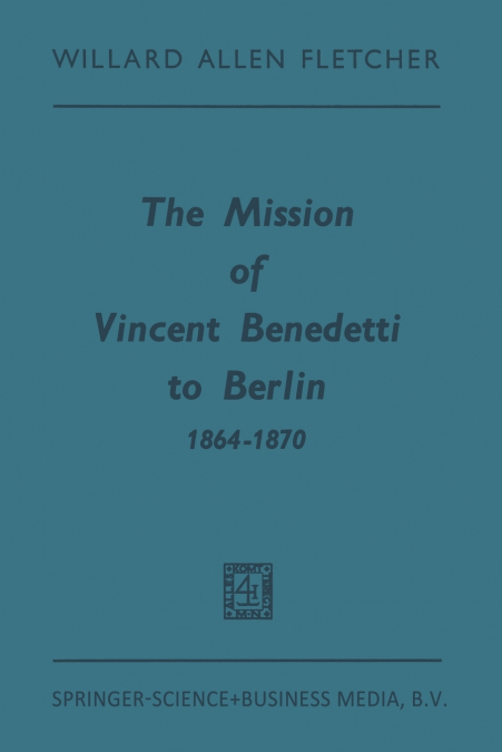 The Mission of Vincent Benedetti to Berlin 1864 1870