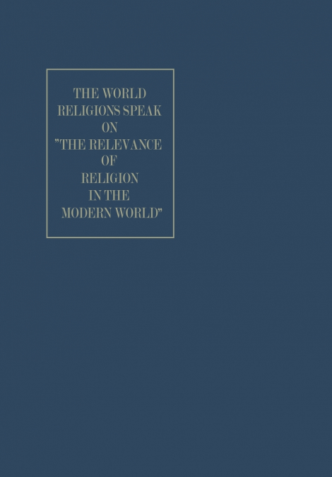 The World Religions Speak on the Relevance of Religion in the Modern World