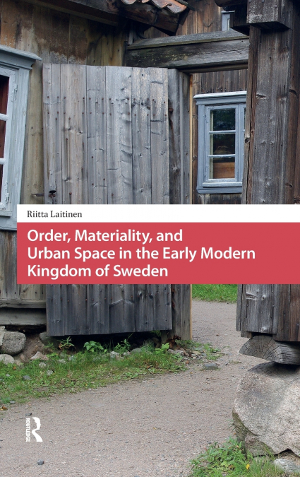 Order, Materiality, and Urban Space in the Early Modern Kingdom of Sweden