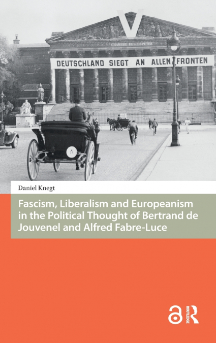 Fascism, Liberalism and Europeanism in the Political Thought of Bertrand de Jouvenel and Alfred Fabre-Luce
