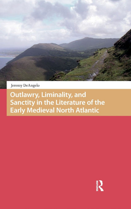 Outlawry, Liminality, and Sanctity in the Literature of the Early Medieval North Atlantic