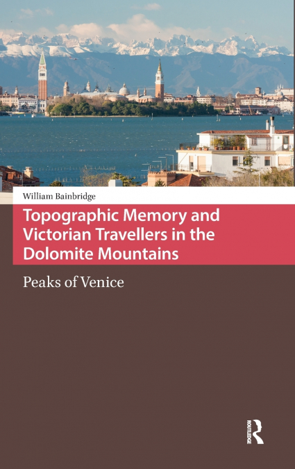 Topographic Memory and Victorian Travellers in the Dolomite Mountains
