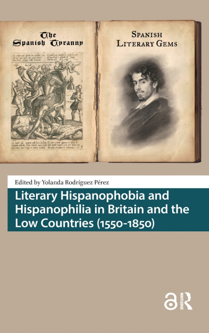 Literary Hispanophobia and Hispanophilia in Britain and the Low Countries (1550-1850)