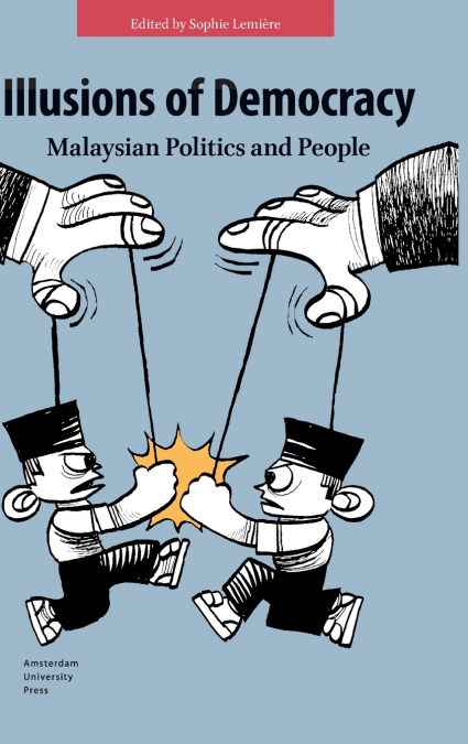 Illusions of Democracy. Malaysian Politics and People