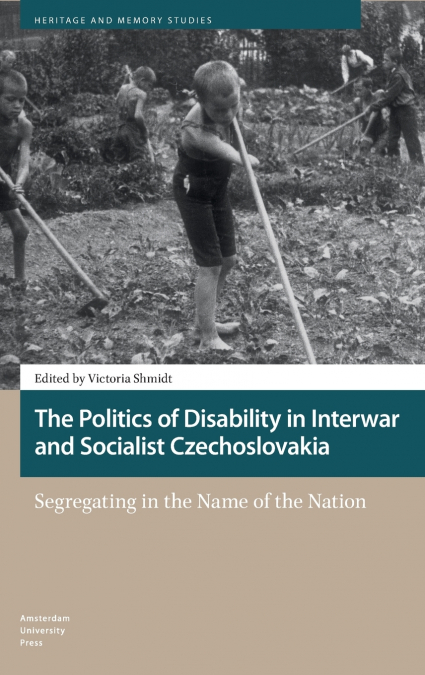 The Politics of Disability in Interwar and Socialist Czechoslovakia. Segregating in the Name of the Nation