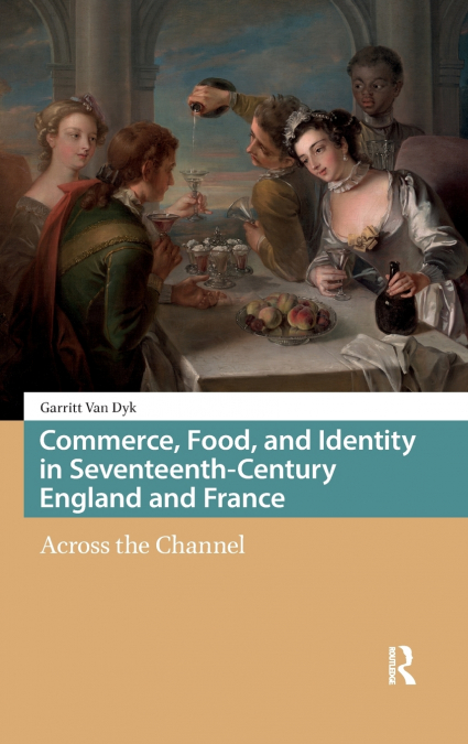 Commerce, Food, and Identity in Seventeenth-Century England and France