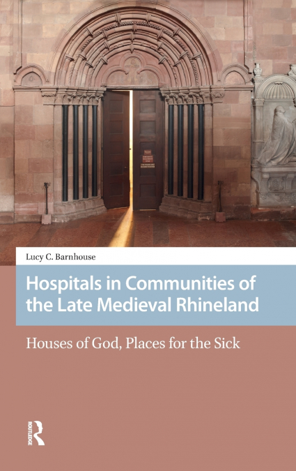 Hospitals in Communities of the Late Medieval Rhineland