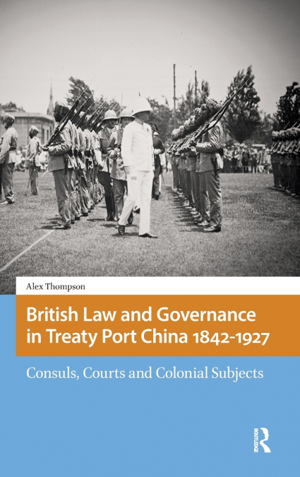 British Law and Governance in Treaty Port China 1842-1927