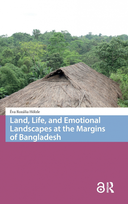 Land, Life, and Emotional Landscapes at the Margins of Bangladesh