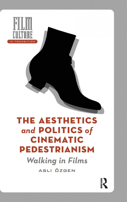 The Aesthetics and Politics of Cinematic Pedestrianism