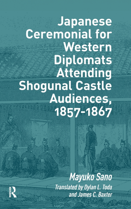 Japanese Ceremonial for Western Diplomats Attending Shogunal Castle Audiences, 1857-1867