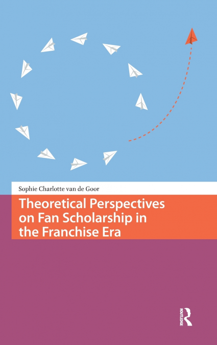 Theoretical Perspectives on Fan Scholarship in the Franchise Era