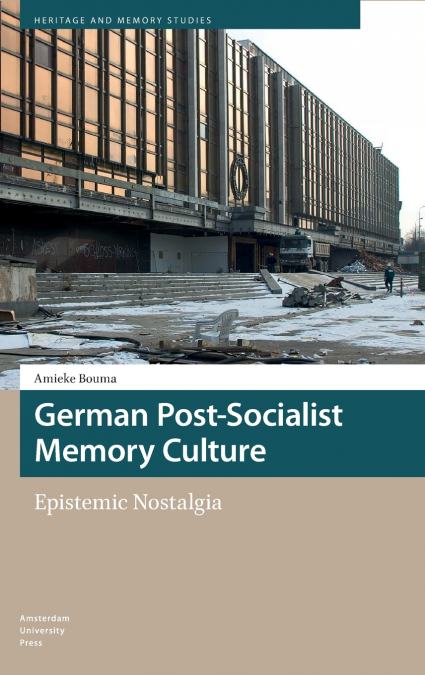 German Post-Socialist Memory Culture. Epistemic Nostalgia