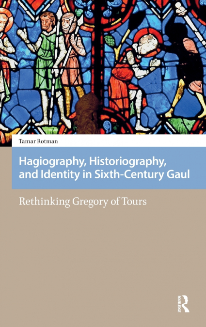Hagiography, Historiography, and Identity in Sixth-Century Gaul