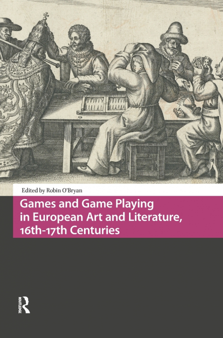 Games and Game Playing in European Art and Literature, 16th-17th Centuries