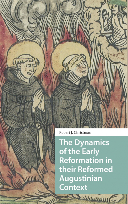 The Dynamics of the Early Reformation in their Reformed Augustinian Context