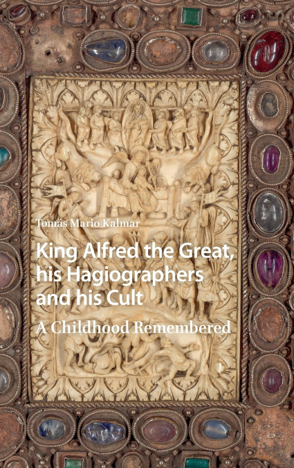 King Alfred the Great, his Hagiographers and his Cult