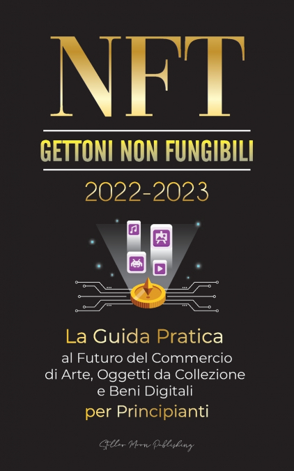 NFT (Gettoni non fungibili) 2022-2023 - La Guida Pratica al Futuro del Commercio di Arte, Oggetti da Collezione e Beni Digitali per Principianti (OpenSea, Rarible, Cryptokitties, Ethereum, POLKADOT, R