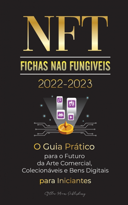 NFT (Fichas Não Fungíveis) 2022-2023 - O Guia Prático para o Futuro da Arte Comercial, Colecionáveis e Bens Digitais para Iniciantes (OpenSea, Rarible, Cryptokitties, Ethereum, POLKADOT, Ripple, EARNX