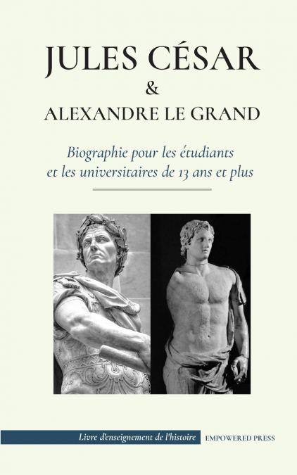 Jules César et Alexandre le Grand - Biographie pour les étudiants et les universitaires de 13 ans et plus