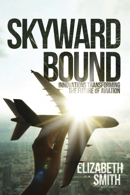 Skyward Bound, Innovations Transforming the Future of Aviation
